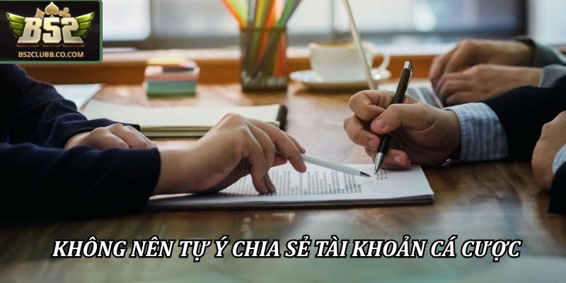 Miễn Trừ Trách Nhiệm B52Club – Văn Bản Pháp Lý Quan Trọng 3 Không nên tự ý chia sẻ tài khoản cá cược